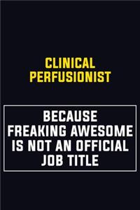 Clinical Perfusionist Because Freaking Awesome Is Not An Official Job Title