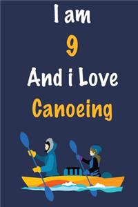 I am 9 And i Love Canoeing: Journal for Canoeing Lovers, Birthday Gift for 9 Year Old Boys and Girls who likes Adventure Sports, Christmas Gift Book for Canoeing Player and Coa