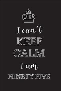 I Can't Keep Calm I Am Ninety Five