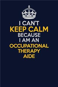 I Can't Keep Calm Because I Am An Occupational Therapy Aide