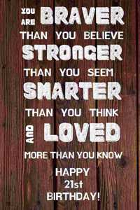 You Are Braver Than You Believe Stronger Than You Seem Smarter Than You Think And Loved More Than You Know Happy 21st Birthday