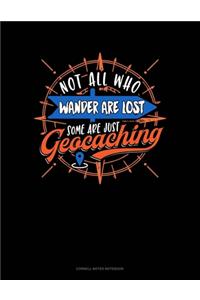 Not All Who Wander Are Lost Some Are Just Geocaching