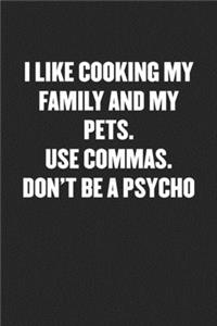 I Like Cooking My Family and My Pets. Use Commas. Don't Be a Psycho