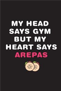 My Head Says Gym But My Heart Says Arepas
