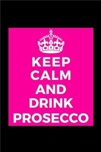 Keep Calm And Drink Prosecco