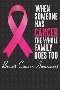 When Someone Has Cancer The Whole Family Does Too Breast Cancer Awareness: Breast Cancer Awareness Journal 6X9 Blank Lined Journal Notebook - Breast Cancer Survivor Journal -Support Breast Cancer Research and Awareness