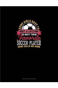 Some Girls Have To Wait A Lifetime To Meet Their Favorite Soccer Player Mine Calls Me Mom