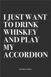 I Just Want To Drink Whiskey And Play My Accordion