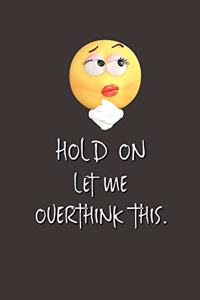 Hold On Let Me Overthink This.