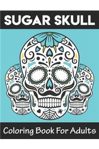 Sugar Skulls Coloring Book For Adults: A Super Amazing Día De Los Muertos Sugar Skulls Coloring Activity Book for Adults And Teenagers.Relaxation And Meditation Designs, Book Size 8.5x 11