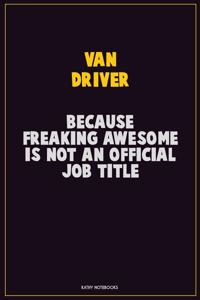 Van Driver, Because Freaking Awesome Is Not An Official Job Title