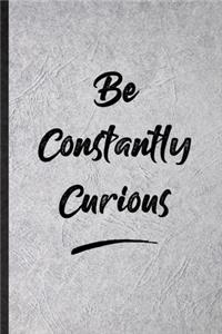 Be Constantly Curious