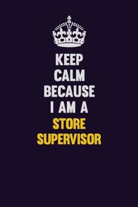 Keep Calm Because I Am A Store Supervisor