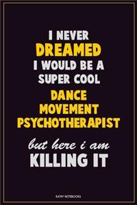 I Never Dreamed I would Be A Super Cool Dance Movement Psychotherapist But Here I Am Killing It