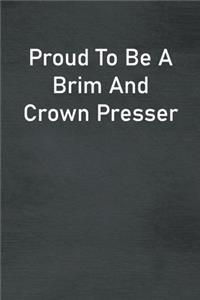 Proud To Be A Brim And Crown Presser