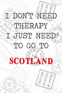 I Don't Need Therapy I Just Need To Go To Scotland