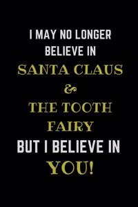 I May No Longer Believe in Santa Claus & the Tooth Fairy But I Believe in You!