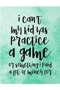 I Can't My Kid Has Practice A Game Or Something I Paid A Lot Of Money For