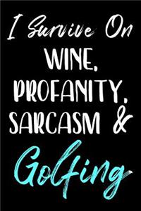 I Survive On Wine, Profanity, Sarcasm & Golfing