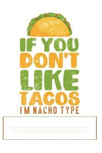 If You Don't Like Tacos I'm Nacho Type