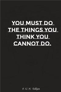 You Must Do the Things You Think You Cannot Do: Motivation, Notebook, Diary, Journal, Funny Notebooks