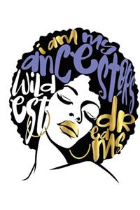 I Am My Ancestors Wildest Dreams