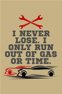 I Never Lose. I Only Run Out of Gas or Time.