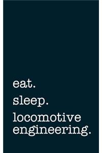 Eat. Sleep. Locomotive Engineering. - Lined Notebook
