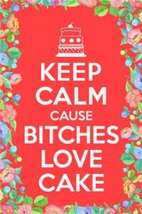 Keep Calm Cause Bitches Love Cake Birthday Journal Notebook