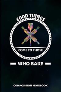 Good Things Come to Those Who Bake