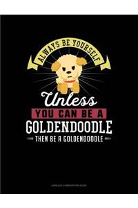 Always Be Yourself Unless You Can Be a Goldendoodle Then Be a Goldendoodle