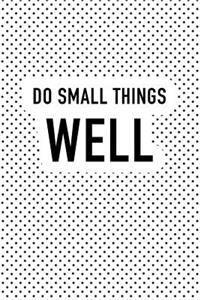 Do Small Things Well