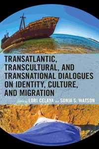 Transatlantic, Transcultural, and Transnational Dialogues on Identity, Culture, and Migration