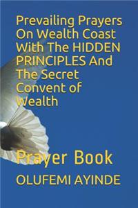 Prevailing Prayers on Wealth Coast with the Hidden Principles and the Secret Convent of Wealth