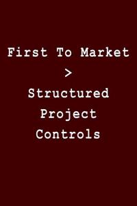First to Market > Structured Project Controls