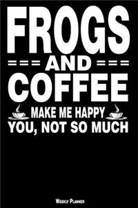 Frogs and Coffee Make Me Happy You, Not So Much Weekly Planner