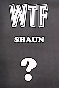 Wtf Shaun ?