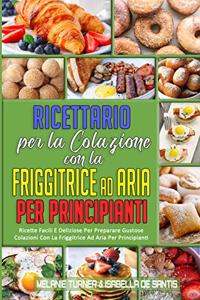 Ricettario per La Colazione con la Friggitrice ad Aria per Principianti