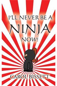 I'll Never be a NINJA now!