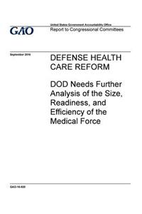 Defense health care reform, DOD needs further analysis of the size, readiness, and efficiency of the medical force