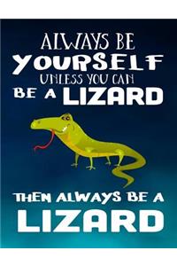 Always Be Yourself Unless You Can Be a Lizard Then Always Be a Lizard