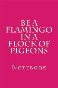 Be A Flamingo In A Flock Of Pigeons