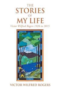 Stories of My Life: Victor Wilfred Rogers 1926 to 2015