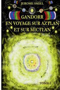 Gandorr En Voyage sur Aztlan Et Sur Mictlan: Tome 2 de la Saga Gandorr