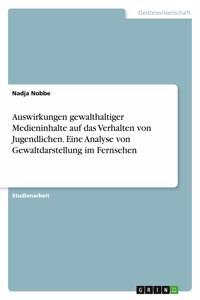 Auswirkungen gewalthaltiger Medieninhalte auf das Verhalten von Jugendlichen. Eine Analyse von Gewaltdarstellung im Fernsehen