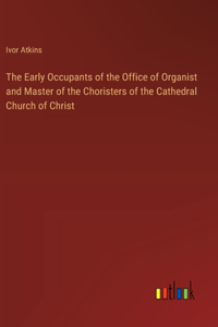 Early Occupants of the Office of Organist and Master of the Choristers of the Cathedral Church of Christ