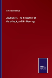 Claudius; or, The messenger of Wandsbeck, and His Message