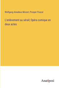 L'enlèvement au sérail; Opéra comique en deux actes
