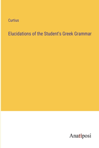 Elucidations of the Student's Greek Grammar