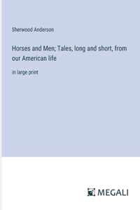 Horses and Men; Tales, long and short, from our American life